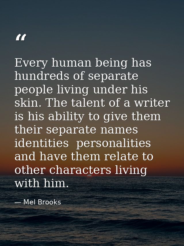Every human being has hundreds of separate people living under his skin. The talent of a writer is his ability to give t — Mel Brooks