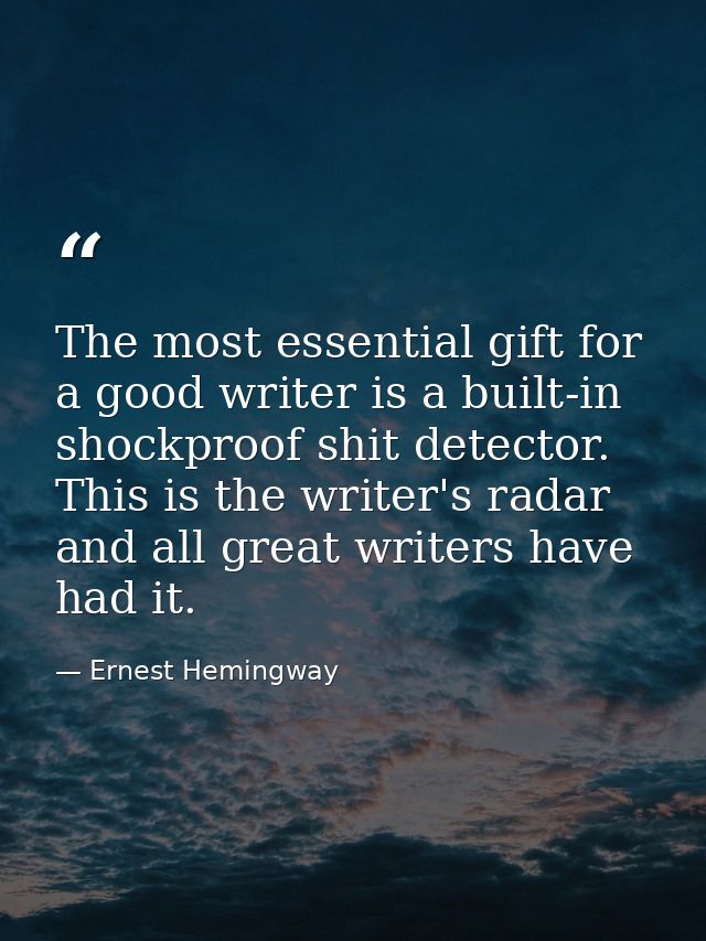 The most essential gift for a good writer is a built-in  shockproof shit detector. This is the writer's radar and all gr — Ernest Hemingway