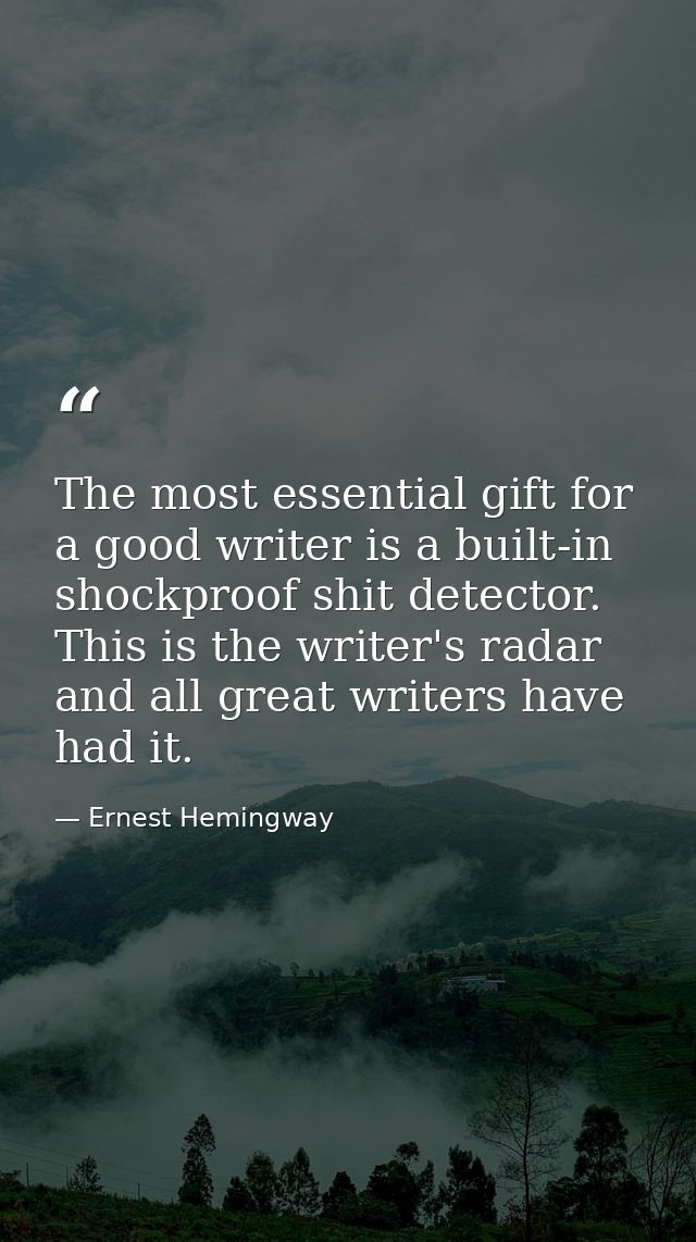 The most essential gift for a good writer is a built-in  shockproof shit detector. This is the writer's radar and all gr — Ernest Hemingway