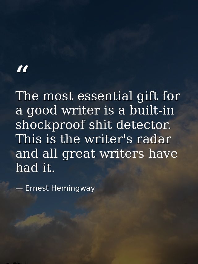 The most essential gift for a good writer is a built-in  shockproof shit detector. This is the writer's radar and all gr — Ernest Hemingway