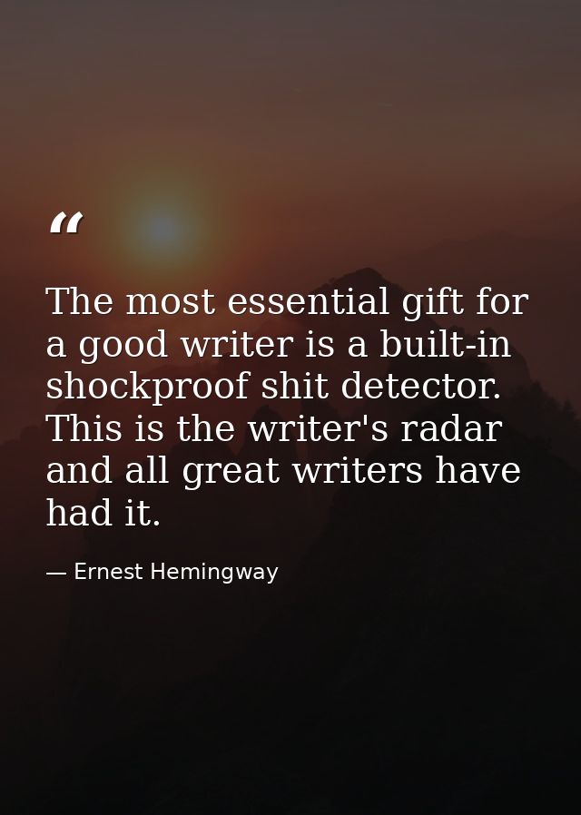 The most essential gift for a good writer is a built-in  shockproof shit detector. This is the writer's radar and all gr — Ernest Hemingway
