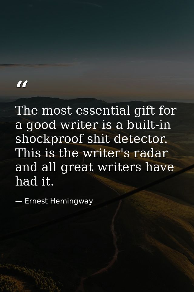The most essential gift for a good writer is a built-in  shockproof shit detector. This is the writer's radar and all gr — Ernest Hemingway