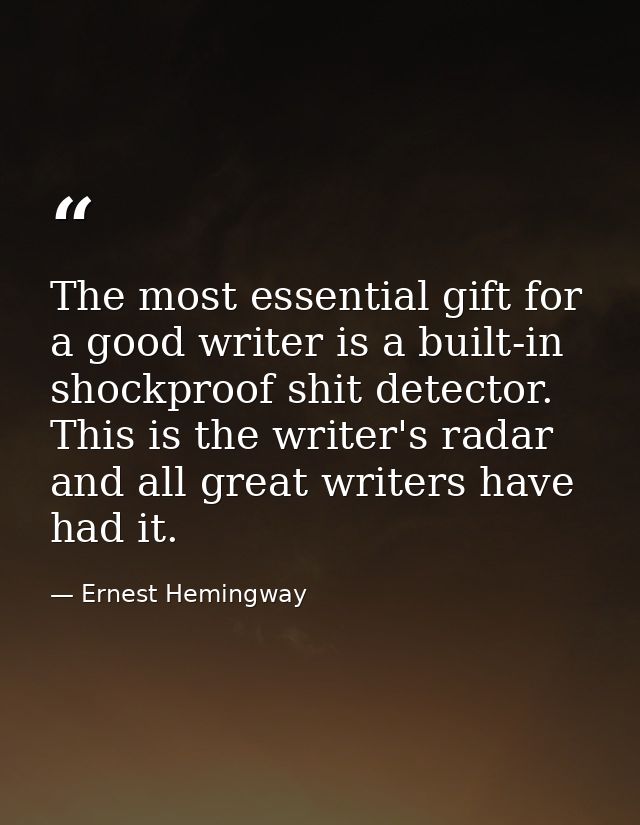 The most essential gift for a good writer is a built-in  shockproof shit detector. This is the writer's radar and all gr — Ernest Hemingway