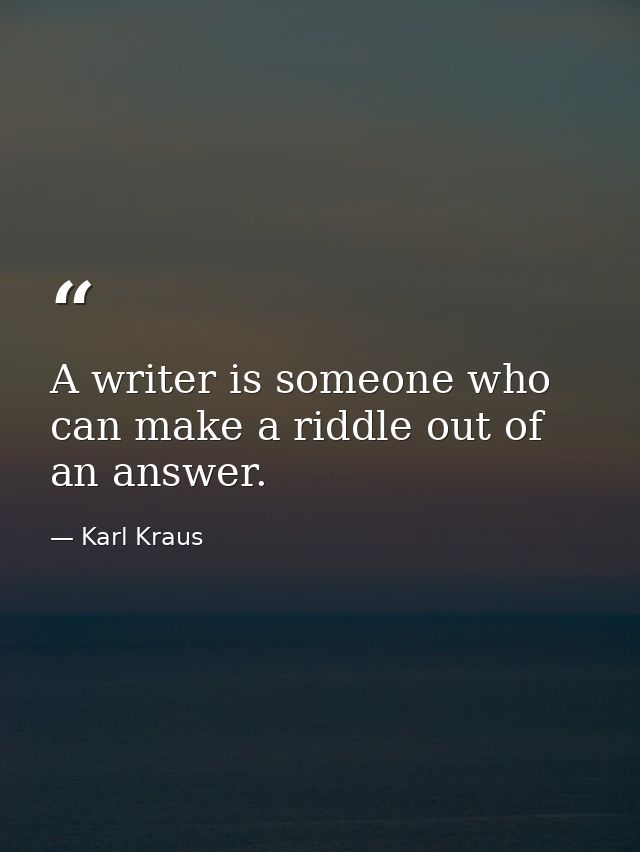 A writer is someone who can make a riddle out of an answer. — Karl Kraus