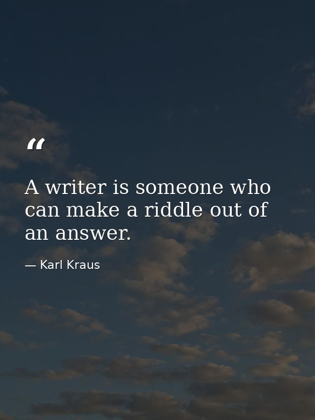 A writer is someone who can make a riddle out of an answer. — Karl Kraus