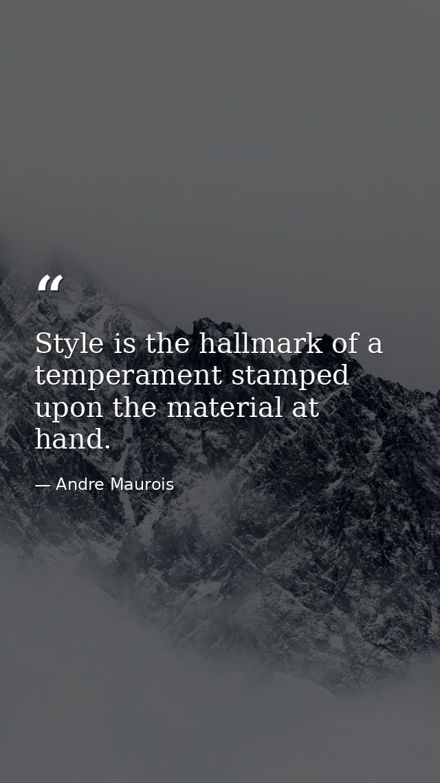 Style is the hallmark of a temperament stamped upon the material at hand. — Andre Maurois
