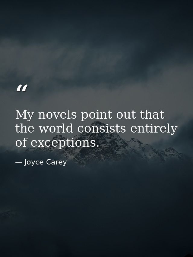 My novels point out that the world consists entirely of exceptions. — Joyce Carey