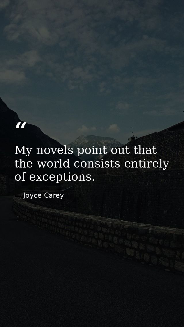 My novels point out that the world consists entirely of exceptions. — Joyce Carey
