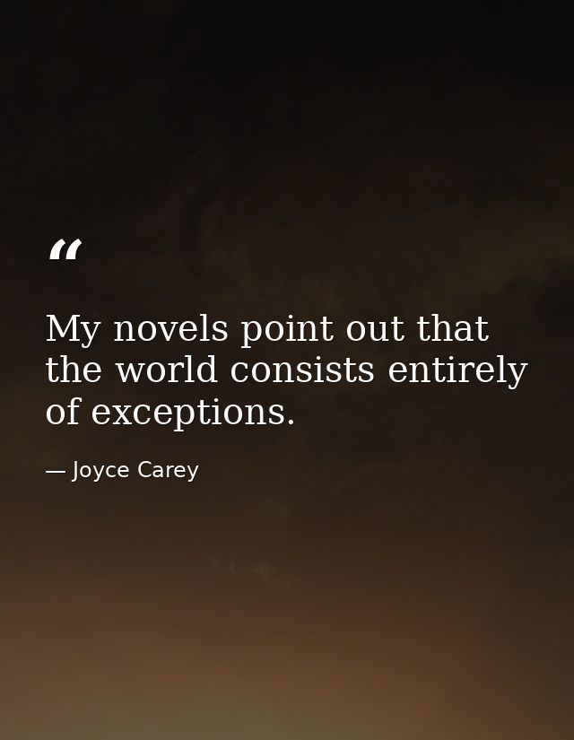 My novels point out that the world consists entirely of exceptions. — Joyce Carey