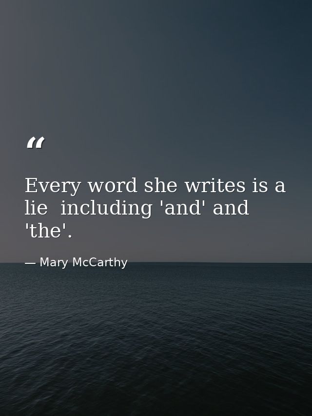 Every word she writes is a lie  including 'and' and 'the'. — Mary McCarthy