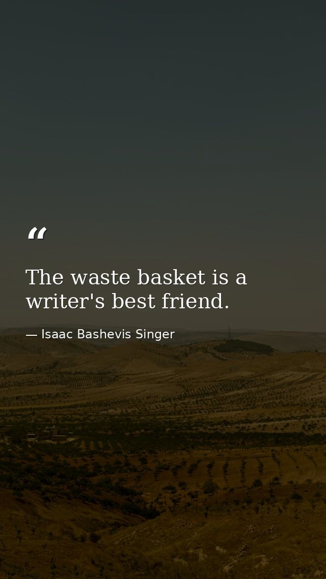 The waste basket is a writer's best friend. — Isaac Bashevis Singer