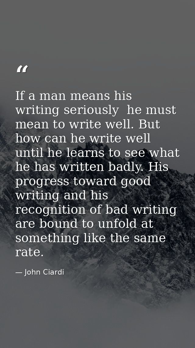 If a man means his writing seriously  he must mean to write well. But how can he write well until he learns to see what  — John Ciardi