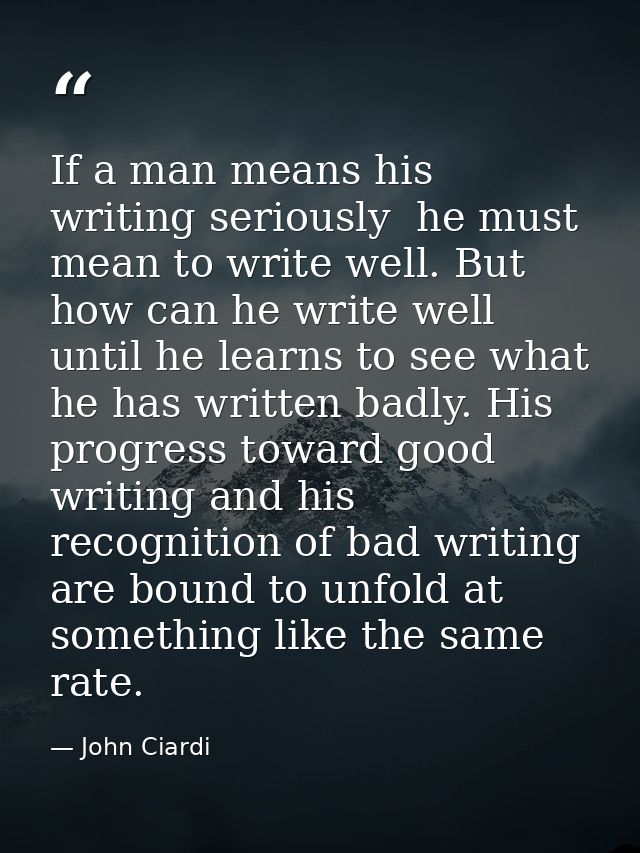 If a man means his writing seriously  he must mean to write well. But how can he write well until he learns to see what  — John Ciardi
