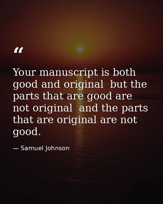 Your manuscript is both good and original  but the parts that are good are not original  and the parts that are original — Samuel Johnson