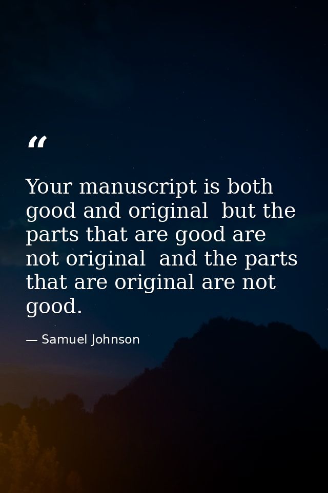 Your manuscript is both good and original  but the parts that are good are not original  and the parts that are original — Samuel Johnson