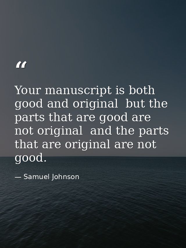 Your manuscript is both good and original  but the parts that are good are not original  and the parts that are original — Samuel Johnson