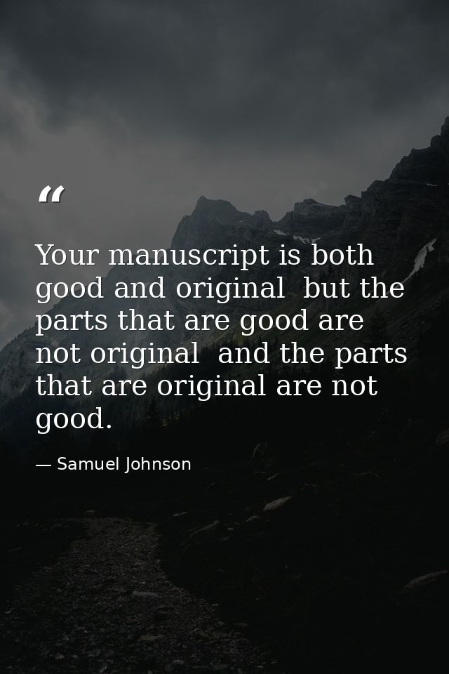 Your manuscript is both good and original  but the parts that are good are not original  and the parts that are original — Samuel Johnson