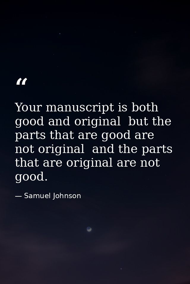 Your manuscript is both good and original  but the parts that are good are not original  and the parts that are original — Samuel Johnson