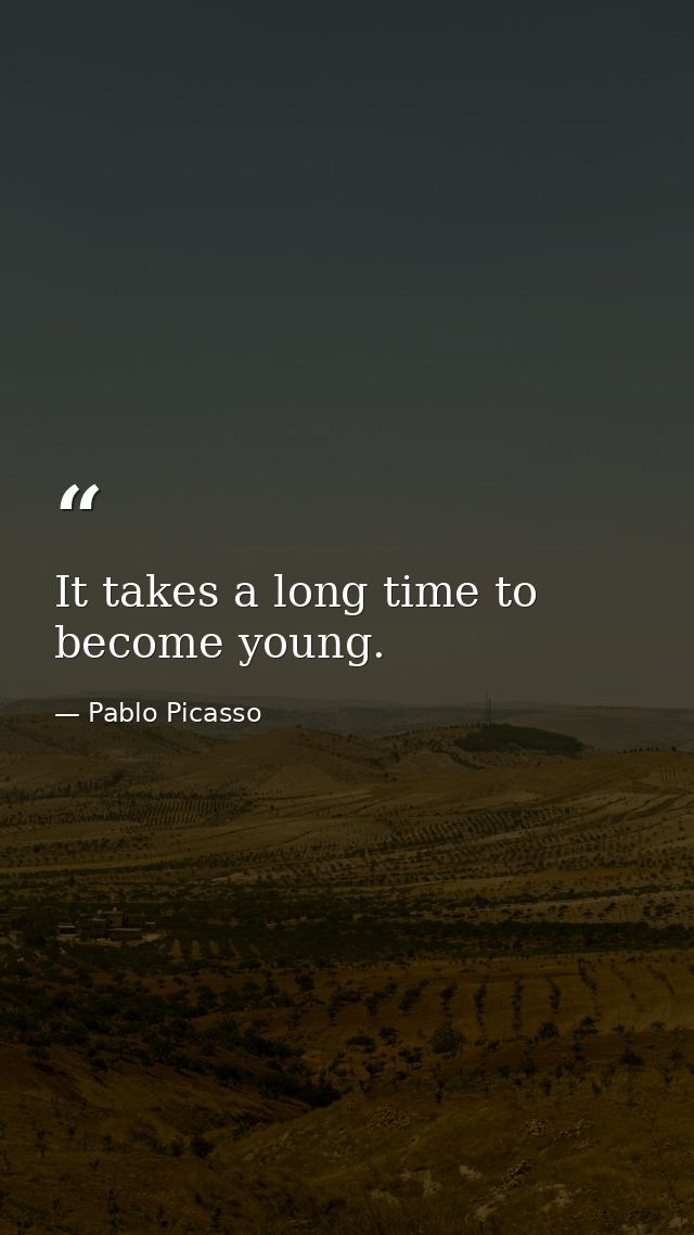 It takes a long time to become young. — Pablo Picasso