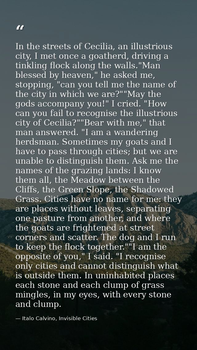 In the streets of Cecilia, an illustrious city, I met once a goatherd, driving a tinkling flock along the walls."Man ble — Italo Calvino, Invisible Cities