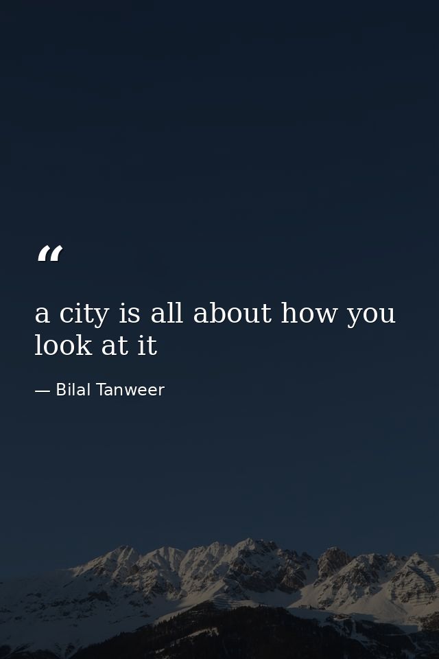 a city is all about how you look at it — Bilal Tanweer