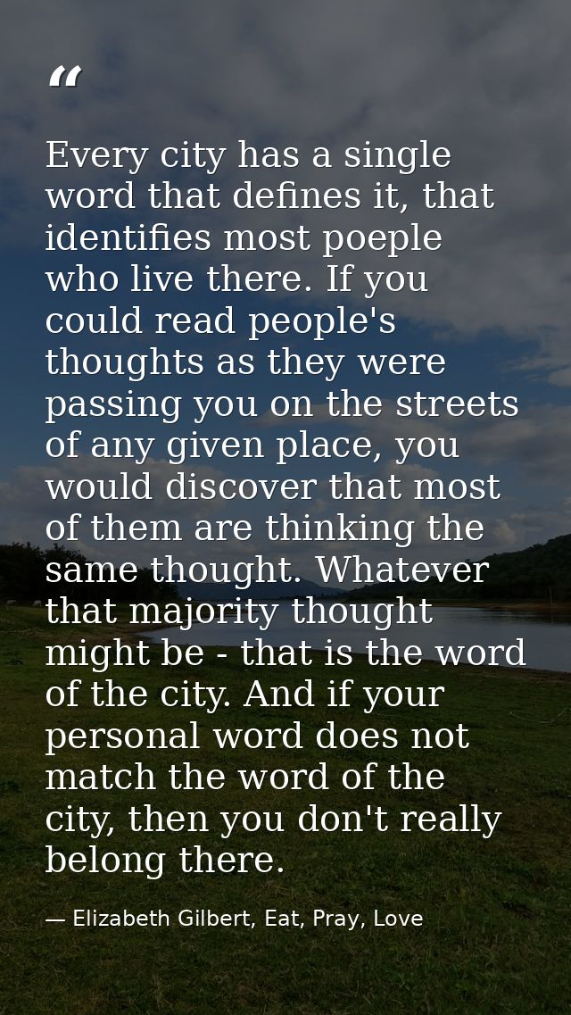 Every city has a single word that defines it, that identifies most poeple who live there. If you could read people's tho — Elizabeth Gilbert, Eat, Pray, Love