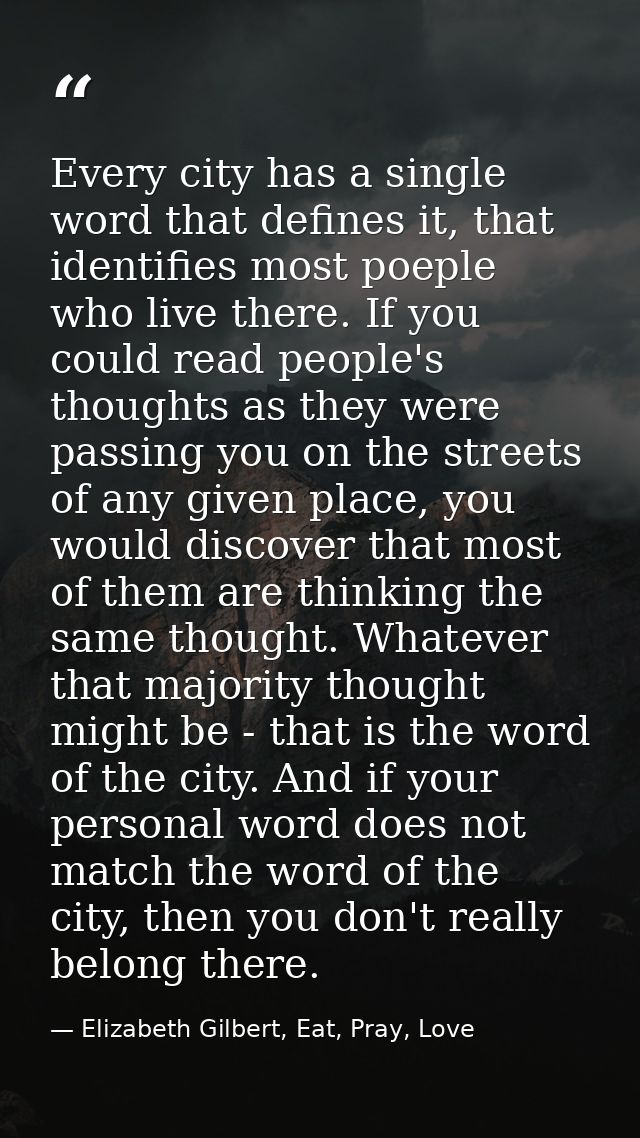 Every city has a single word that defines it, that identifies most poeple who live there. If you could read people's tho — Elizabeth Gilbert, Eat, Pray, Love