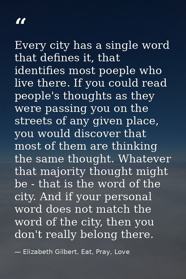 Every city has a single word that defines it, that identifies most poeple who live there. If you could read people's tho — Elizabeth Gilbert, Eat, Pray, Love