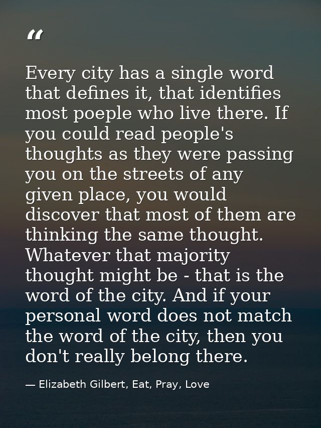 Every city has a single word that defines it, that identifies most poeple who live there. If you could read people's tho — Elizabeth Gilbert, Eat, Pray, Love