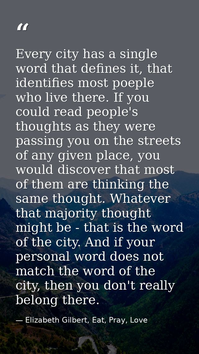 Every city has a single word that defines it, that identifies most poeple who live there. If you could read people's tho — Elizabeth Gilbert, Eat, Pray, Love