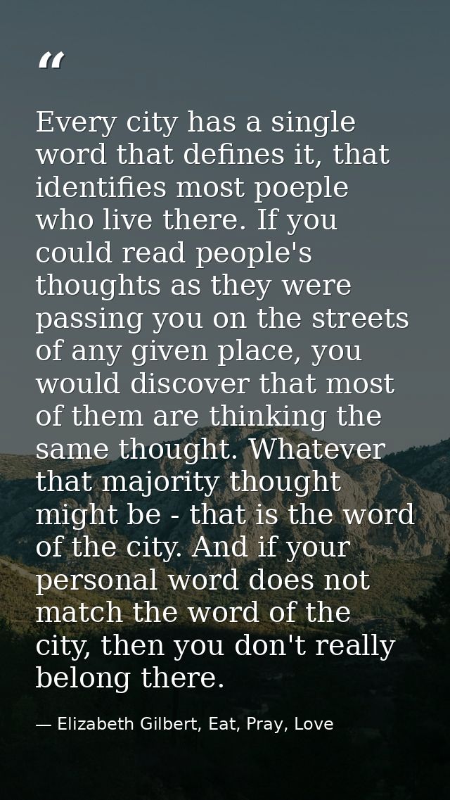 Every city has a single word that defines it, that identifies most poeple who live there. If you could read people's tho — Elizabeth Gilbert, Eat, Pray, Love