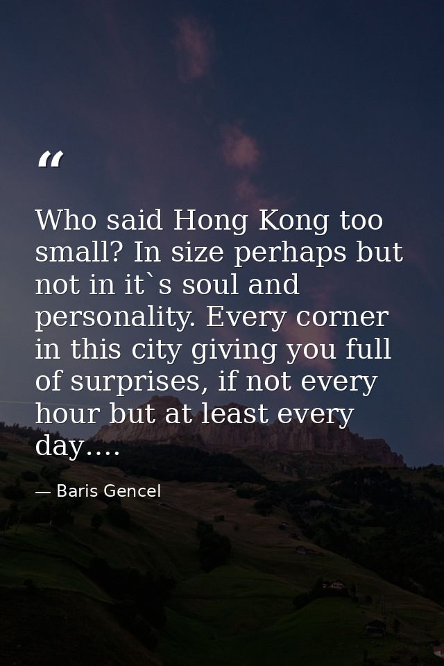 Who said Hong Kong too small? In size perhaps but not in it`s soul and personality. Every corner in this city giving you — Baris Gencel