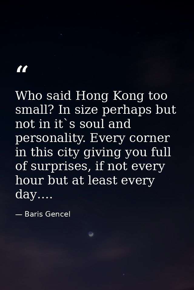 Who said Hong Kong too small? In size perhaps but not in it`s soul and personality. Every corner in this city giving you — Baris Gencel