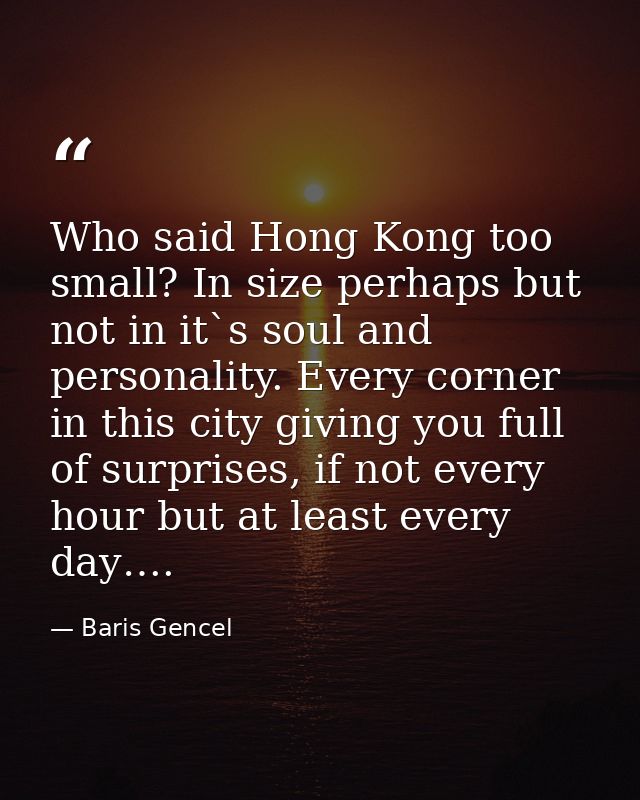 Who said Hong Kong too small? In size perhaps but not in it`s soul and personality. Every corner in this city giving you — Baris Gencel