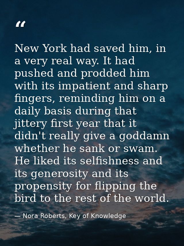 New York had saved him, in a very real way. It had pushed and prodded him with its impatient and sharp fingers, remindin — Nora Roberts, Key of Knowledge