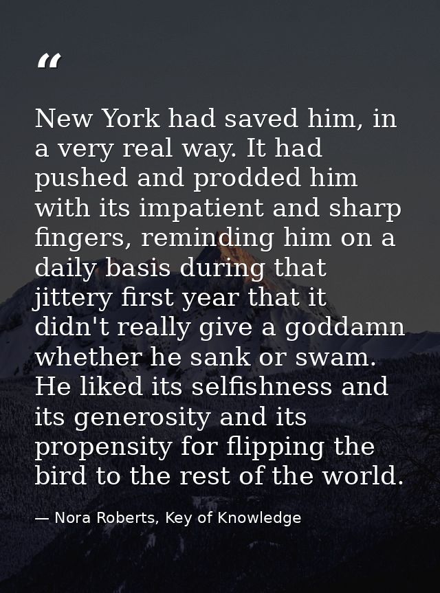 New York had saved him, in a very real way. It had pushed and prodded him with its impatient and sharp fingers, remindin — Nora Roberts, Key of Knowledge