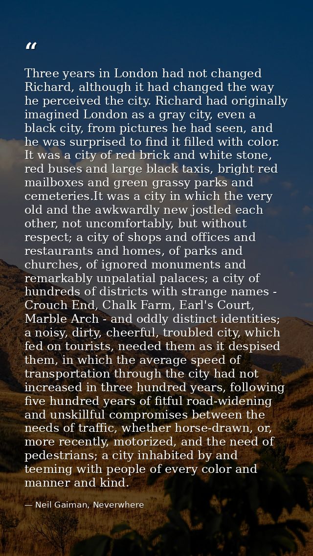 Three years in London had not changed Richard, although it had changed the way he perceived the city. Richard had origin — Neil Gaiman, Neverwhere