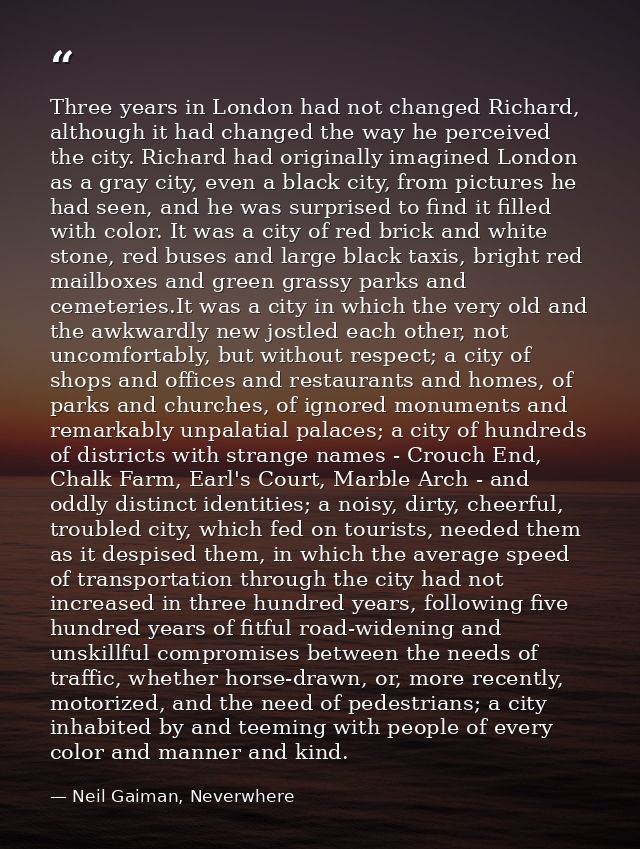 Three years in London had not changed Richard, although it had changed the way he perceived the city. Richard had origin — Neil Gaiman, Neverwhere