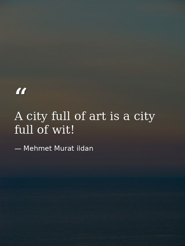 A city full of art is a city full of wit! — Mehmet Murat ildan