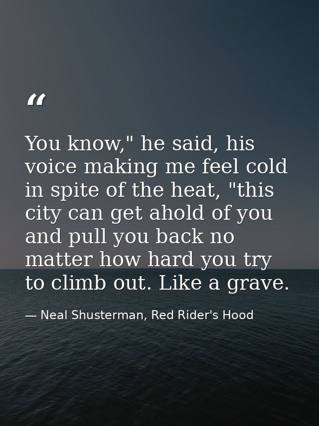 You know," he said, his voice making me feel cold in spite of the heat, "this city can get ahold of you and pull you bac — Neal Shusterman, Red Rider's Hood