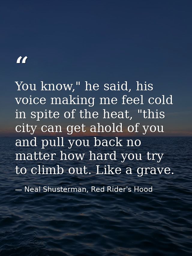 You know," he said, his voice making me feel cold in spite of the heat, "this city can get ahold of you and pull you bac — Neal Shusterman, Red Rider's Hood