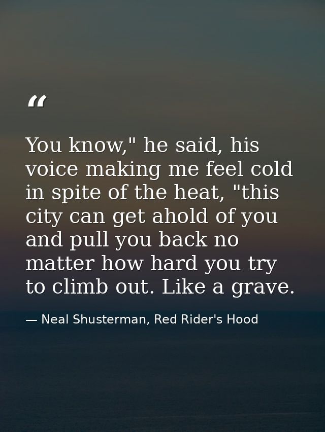 You know," he said, his voice making me feel cold in spite of the heat, "this city can get ahold of you and pull you bac — Neal Shusterman, Red Rider's Hood