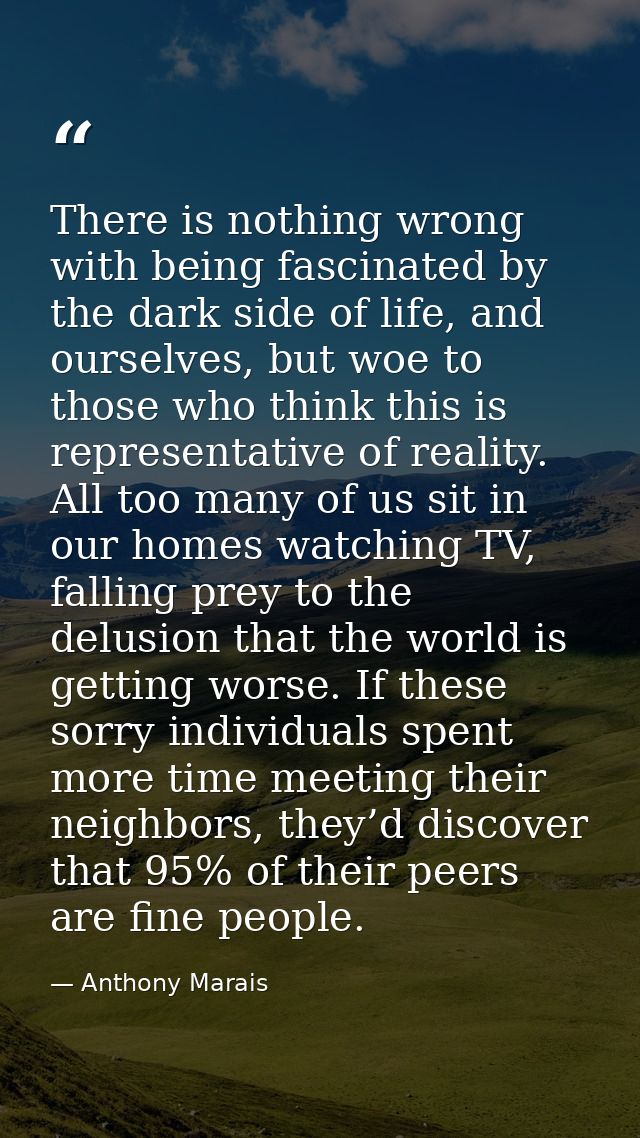 There is nothing wrong with being fascinated by the dark side of life, and ourselves, but woe to those who think this is — Anthony Marais