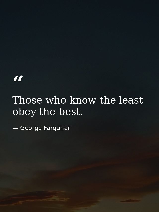 Those who know the least obey the best. — George Farquhar