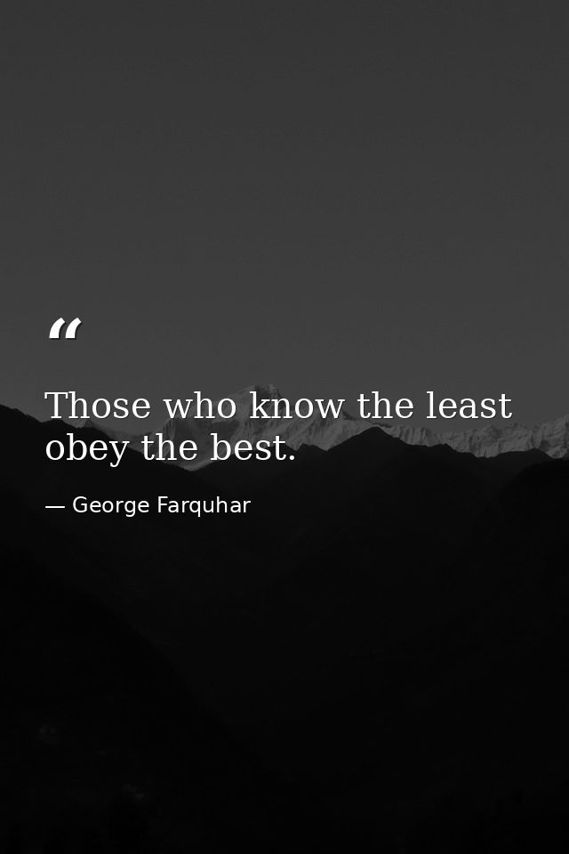 Those who know the least obey the best. — George Farquhar