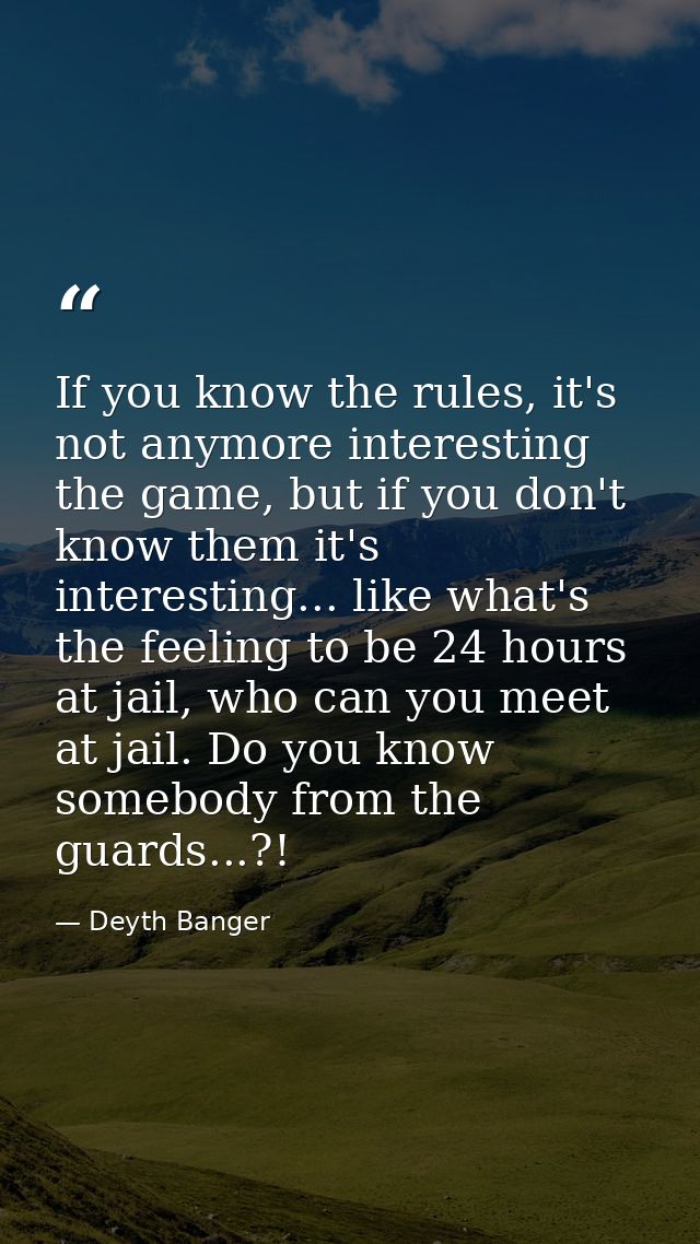 If you know the rules, it's not anymore interesting the game, but if you don't know them it's interesting... like what's — Deyth Banger