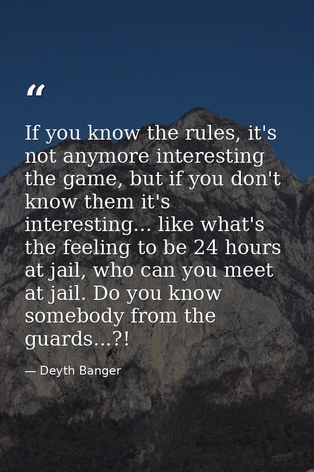 If you know the rules, it's not anymore interesting the game, but if you don't know them it's interesting... like what's — Deyth Banger