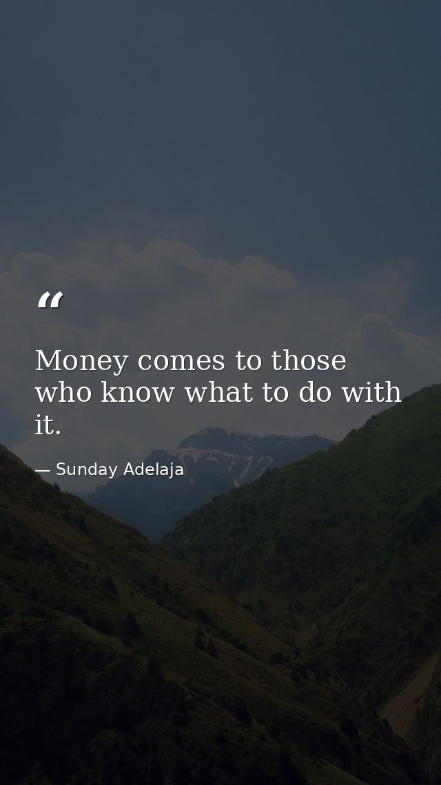 Money comes to those who know what to do with it. — Sunday Adelaja
