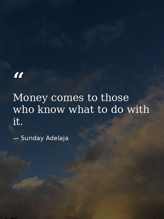 Money comes to those who know what to do with it. — Sunday Adelaja