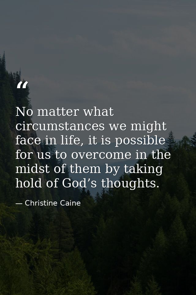 No matter what circumstances we might face in life, it is possible for us to overcome in the midst of them by taking hol — Christine Caine